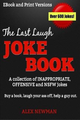 The Last Laugh Joke Book: A Collection of Inappropriate, Offensive & Nsfw Jokes - Newman, Alex