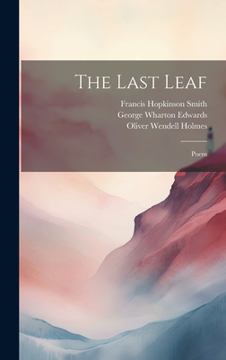 The Last Leaf: Poem - Holmes, Oliver Wendell 1809-1894, and Edwards, George Wharton 1859-1950, and Smith, Francis Hopkinson 1838-1915