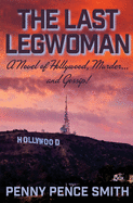 The Last Legwoman: A Novel of Hollywood, Murder...and Gossip!