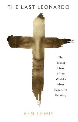 The Last Leonardo: The Secret Lives of the World's Most Expensive Painting - Lewis, Ben