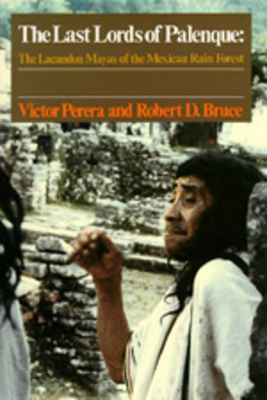 The Last Lords of Palenque: The Lacandon Mayas of the Mexican Rain Forest - Perera, Victor, and Bruce, Robert D