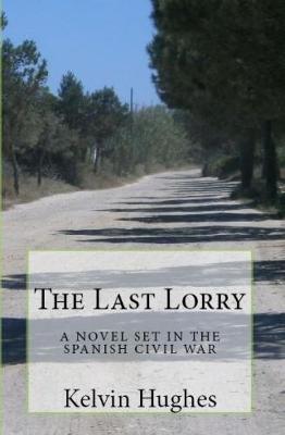 The Last Lorry: A Novel Set In The Spanish Civil War - Hughes, Kelvin