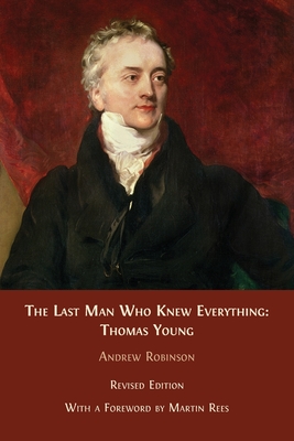 The Last Man who Knew Everything: Thomas Young - Robinson, Andrew