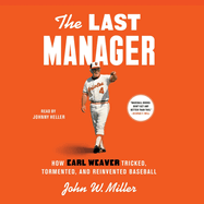 The Last Manager: How Earl Weaver Tricked, Tormented, and Reinvented Baseball