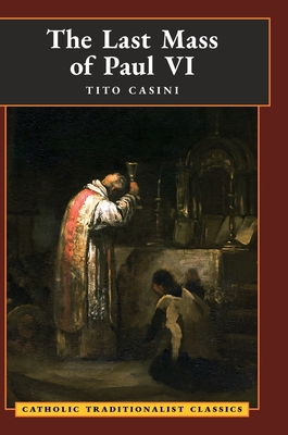 The Last Mass of Paul VI: An Autumn Night's Dream (Catholic Traditionalist Classics) - Casini, Tito, and McCallum, Scott (Translated by)