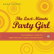The Last-Minute Party Girl: Fashionable, Fearless, and Foolishly Simple Entertaining