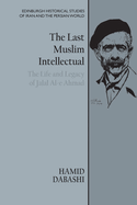The Last Muslim Intellectual: The Life and Legacy of Jalal Al-e Ahmad