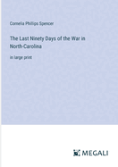 The Last Ninety Days of the War in North-Carolina: in large print