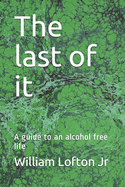 The last of it: A guide to an alcohol free life