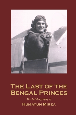 The Last of the Bengal Princes: The Autobiography of Humayun Mirza, Special Family Edition - Mirza, Humayun