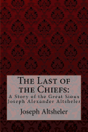 The Last of the Chiefs: A Story of the Great Sioux Joseph Alexander Altsheler