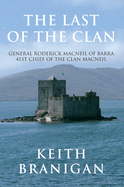 The Last of the Clan: General Roderick MacNeil of Barra 41st Chief of the Clan Macneil