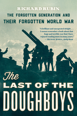 The Last of the Doughboys: The Forgotten Generation and Their Forgotten World War - Rubin, Richard