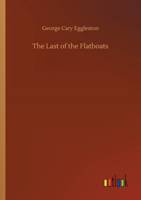 The Last of the Flatboats - Eggleston, George Cary