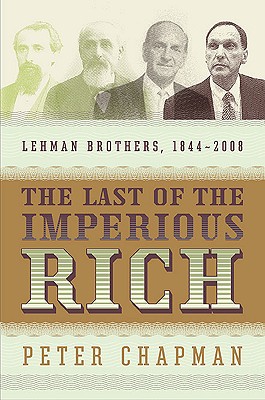 The Last of the Imperious Rich: Lehman Brothers, 1844-2008 - Chapman, Peter