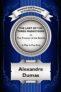 The Last of the Three Musketeers; Or, the Prisoner of the Bastille: A Play in Five Acts