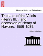 The Last of the Valois (Henry III.), and Accession of Henry of Navarre. 1559-1589
