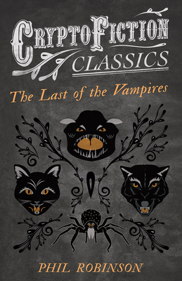 The Last of the Vampires (Cryptofiction Classics - Weird Tales of Strange Creatures) - Robinson, Phil