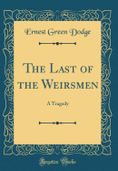 The Last of the Weirsmen: A Tragedy (Classic Reprint)