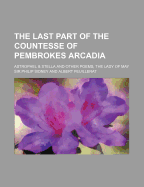 The Last Part of the Countesse of Pembrokes Arcadia: Astrophel & Stella and Other Poems, the Lady of May