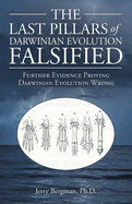 The Last Pillars of Darwinian Evolution Falsified: Further Evidence Proving Darwinian Evolution Wrong