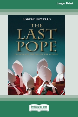 The Last Pope: Francis and The Fall of The Vatican [Standard Large Print 16 Pt Edition] - Howells, Robert