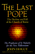 The Last Pope: The Decline and Fall of the Church of Rome: The Prophecies of St. Malachy for the New Millennium - Hogue, John, and Malachy