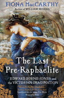 The Last Pre-Raphaelite: Edward Burne-Jones and the Victorian Imagination - MacCarthy, Fiona
