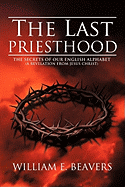 The Last Priesthood: The Secrets of Our English Alphabet (a Revelation from Jesus Christ)