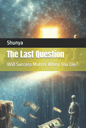 The Last Question: Will Success Matter When You Die?