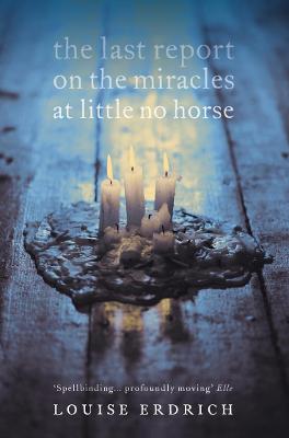 The Last Report on the Miracles at Little No Horse - Erdrich, Louise