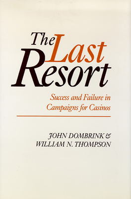 The Last Resort: Success and Failure in Campaigns for Casinos Volume 27 - Dombrink, John, and Thompson, William N