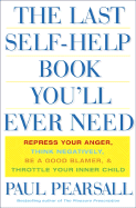 The Last Self Help Book You'll Ever Need: Repress Your Anger, Think Negatively, Be a Good Blamer, & Throttle Your Inner Child
