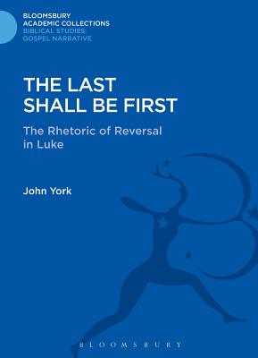 The Last Shall Be First: The Rhetoric of Reversal in Luke - York, John