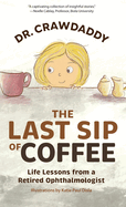 The Last Sip of Coffee: Life Lessons from a Retired Ophthalmologist
