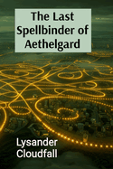 The Last Spellbinder of Aethelgard: Navigating the Chronal Currents of Parallel Universes and Alternate Realities