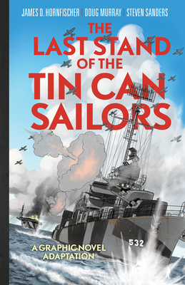 The Last Stand of the Tin Can Sailors: The Extraordinary World War II Story of the U.S. Navy's Finest Hour - Hornfischer, James D, and Murray, Doug (Adapted by), and Sanders, Steven
