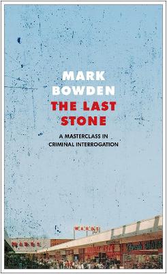 The Last Stone: A Masterpiece of Criminal Interrogation - Bowden, Mark