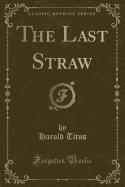 The Last Straw (Classic Reprint)