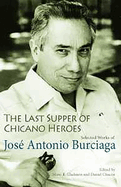 The Last Supper of Chicano Heroes: Selected Works of Jose Antonio Burciaga