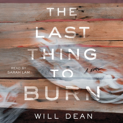 The Last Thing to Burn - Dean, Will, and Lam, Sarah (Read by)