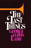 The Last Things: An Eschatology for Laymen
