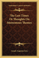 The Last Times: Or Thoughts on Momentous Themes