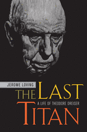 The Last Titan: A Life of Theodore Dreiser
