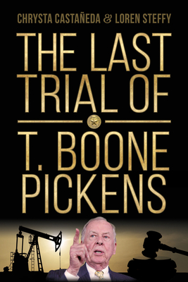 The Last Trial of T. Boone Pickens - Castaeda, Chrysta, and Steffy, Loren C