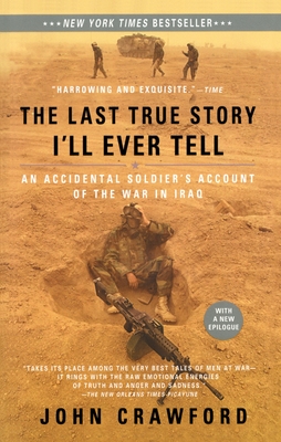 The Last True Story I'll Ever Tell: An Accidental Soldier's Account of the War in Iraq - Crawford, John