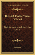 The Last Twelve Verses of Mark: Their Genuineness Established (1910)