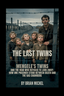 The Last Twins: Mengele's Twins and the Man Who Refused to Look Away - How One Prisoner Stood Between Death and the Gas Chambers