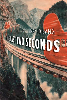 The Last Two Seconds: Poems - Bang, Mary Jo