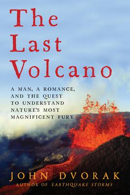 The Last Volcano: A man, a romance, and the quest to understand nature's most magnificent fury - Dvorak, John